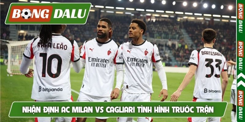 Nhận định AC Milan vs Cagliari tình hình trước trận